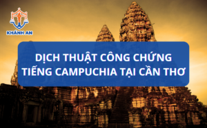 Dịch thuật công chứng tiếng Campuchia tại Cần Thơ - dichthuatkhanhan