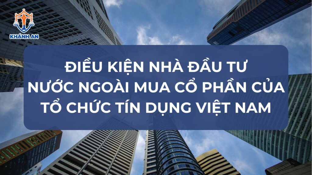 Điều kiện nhà đầu tư nước ngoài mua cổ phần của tổ chức tín dụng Việt Nam