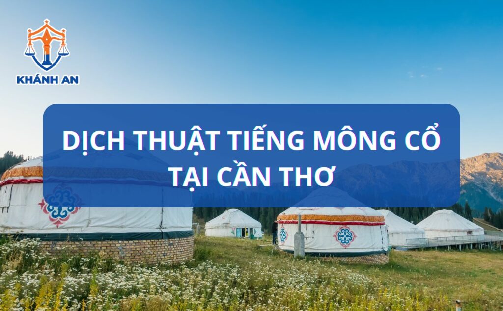 Dịch tiếng Mông Cổ tại Cần Thơ - Dịch thuật Khánh An