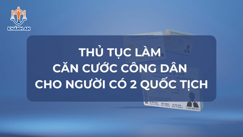 Thủ tục làm căn cước công dân cho người 2 quốc tịch