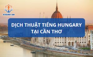 Dịch tiếng Hungary tại Cần Thơ - Dịch thuật Khánh An