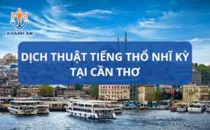 Dịch tiếng Thổ Nhĩ Kỳ tại Cần Thơ - Dịch thuật Khánh An