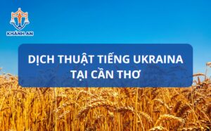 Dịch thuật tiếng Ukraina tại Cần Thơ