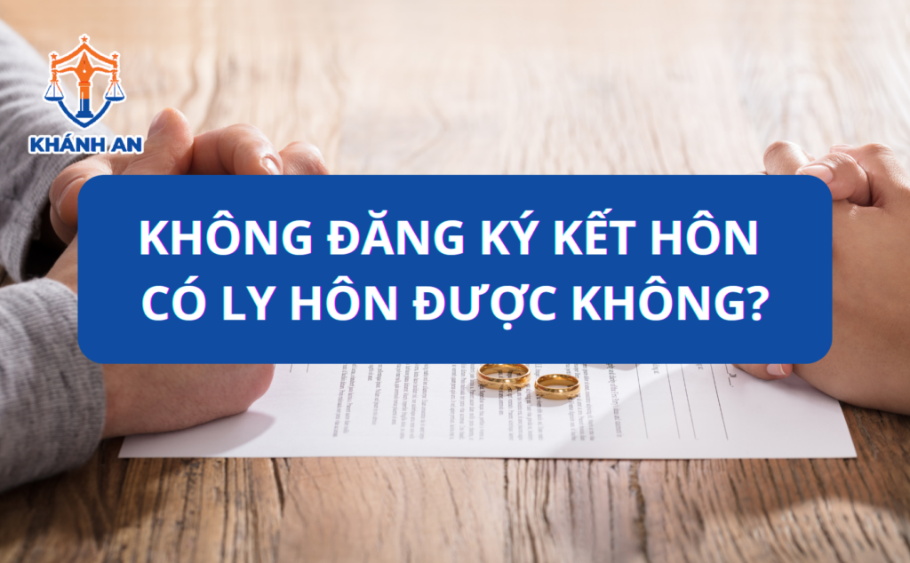 Không đăng ký kết hôn có ly hôn được không?