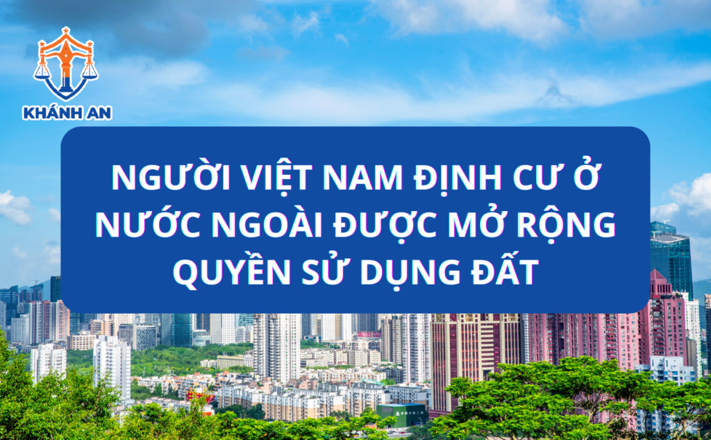 Người Việt Nam định cư ở nước ngoài được mở rộng quyền sử dụng đất