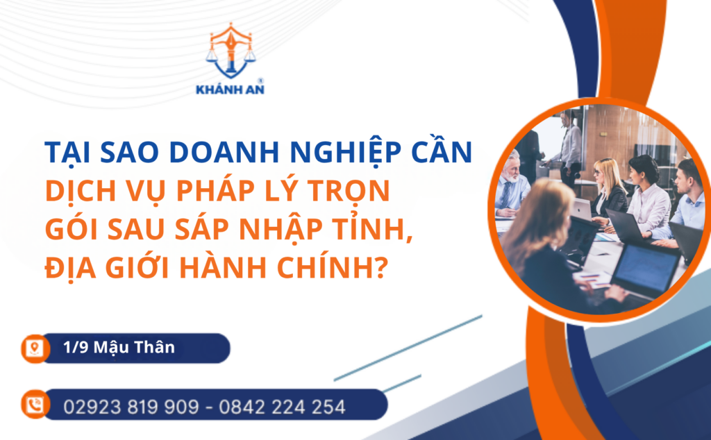Tại sao doanh nghiệp cần dịch vụ pháp lý trọn gói sau sáp nhập tỉnh, địa giới hành chính?