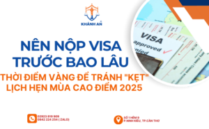 nen nop ho so xin visa truoc bao lau thoi diem vang de tranh ket lich hen mua cao diem 2025 1