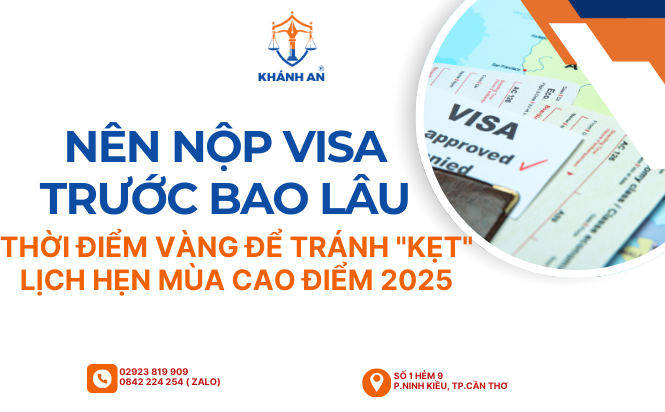 nen nop ho so xin visa truoc bao lau thoi diem vang de tranh ket lich hen mua cao diem 2025 1